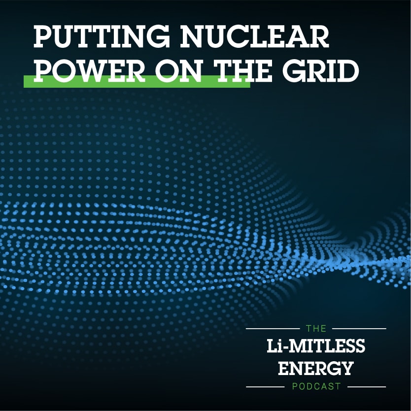 The Li-MITLESS ENERGY Podcast: Putting Nuclear Power on the Grid